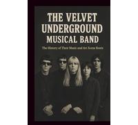 THE VELVET UNDERGROUND MUSICAL BAND: The History of Their Music and Art Scene Roots