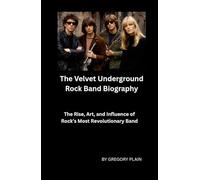 The Velvet Underground Rock Band Biography: The Rise, Art, and Influence of Rock’s Most Revolutionary Band