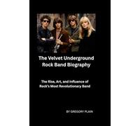 The Velvet Underground Rock Band Biography: The Rise, Art, and Influence of Rock’s Most Revolutionary Band