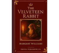 The Velveteen Rabbit: A Tender Tale of Love, Belief, and Becoming Real