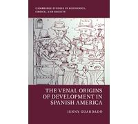 The Venal Origins of Development in Spanish America (Cambridge Studies in Economics, Choice, and Society)