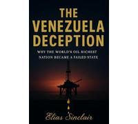 The Venezuela Deception: Why the World's Oil Richest Nation Became a Failed State