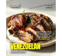 The Venezuelan Home Cook: Experience the Culinary Richness of Venezuela - A South American Cuisine Cookbook with 80+ Recipes and Stunning Pictures