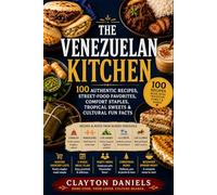 The Venezuelan Kitchen: 100 Authentic Recipes, Street-Food Favorites, Comfort Staples, Tropical Sweets & Cultural Fun Facts (The Latin American Country Kitchen Series)