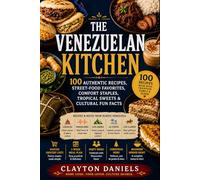 The Venezuelan Kitchen: 100 Authentic Recipes, Street-Food Favorites, Comfort Staples, Tropical Sweets & Cultural Fun Facts (The Latin American Country Kitchen Series)