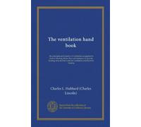 The ventilation hand book: the principles and practice of ventilation as applied to furnace heating; ducts, flues and dampers for gravity heating; ... work for ventilation and hot blast heating