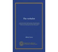The verbalist: a manual devoted to brief discussions of the right and the wrong use of words, and to some other matters of interest to those who would speak and write with propriety