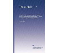 The verdict: --?: A study of the probable origin of certain physic[!] phenomena together with a record of very striking personal experiences