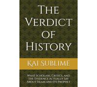 The Verdict of History: What Scholars, Critics, and the Evidence Actually Say About Islam and Its Prophet: 1 (The Unveiled Truth)