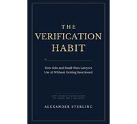 The Verification Habit: How Solo and Small-Firm Lawyers Use AI Without Getting Sanctioned: Legal Ethics, Rule 11, and a Verification Protocol for ChatGPT, Claude, and Legal AI Tools