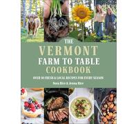 The Vermont Farm to Table Cookbook: Over 50 Fresh & Local Recipes for Every Season