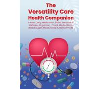 The Versatility Care Health Companion: 1-Year Daily Medication, Blood Pressure & Wellness Organizer - Track Medications, Blood Sugar, Mood, Sleep & Doctor Visits