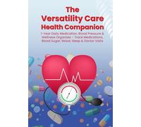 The Versatility Care Health Companion: 1-Year Daily Medication, Blood Pressure & Wellness Organizer - Track Medications, Blood Sugar, Mood, Sleep & Doctor Visits