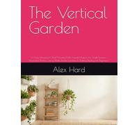 The Vertical Garden: 30 Easy Hanging & Wall-Mounted Mini Garden Projects for Small Spaces - Macramé Planters, Living Walls, Pocket Gardens & Trailing Displays for Beginners (Little Green Worlds)
