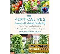 The Vertical Veg Guide to Container Gardening: How to Grow an Abundance of Herbs, Vegetables and Fruit in Small Spaces (Winner - Garden Media Guild Practical Book of the Year Award)