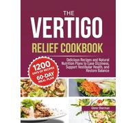 THE VERTIGO RELIEF COOKBOOK: Delicious Recipes and Natural Nutrition Plans to Ease Dizziness, Support Vestibular Health, and Restore Balance