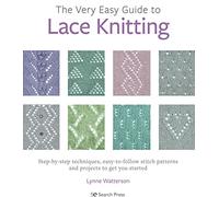 The Very Easy Guide to Lace Knitting: Step-By-Step Techniques, Easy-to-Follow Stitch Patterns and Projects to Get You Started