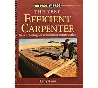 The Very Efficient Carpenter: Basic Framing for Residential Construction (For Pros / By Pros) Spiral