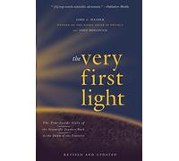 The Very First Light: The True Inside Story of the Scientific Journey Back to the Dawn of the Universe