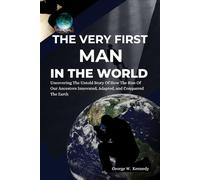 THE VERY FIRST MAN IN THE WORLD: Uncovering the Untold Story of How Our Ancestors Innovated, Adapted, and Conquered the Earth