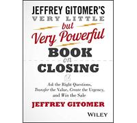 The Very Little but Very Powerful Book on Closing: Ask the Right Questions, Transfer the Value, Create the Urgency, and Win the Sale