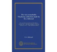 The very remarkable Thackeray collection made by B.A. Behrend: Fine miscellaneous books from Mrs. Rebecca Wharton Gaw ... and other consignors. To be ... 4, 1915 ... at the Anderson Galleries