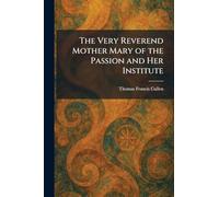 The Very Reverend Mother Mary of the Passion and Her Institute