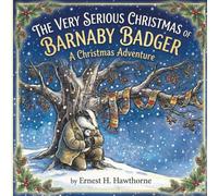 The Very Serious Christmas of Barnaby Badger: A Christmas Adventure (The Humbug and Holly Series)