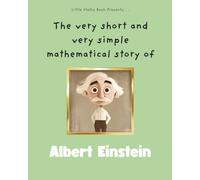 The very short and very simple mathematical story of Albert Einstein: An Illustrated Story of Curiosity and the Magic of Numbers