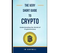 The Very Short Guide to Crypto: Understanding the World of Cryptocurrency