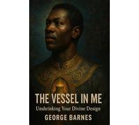 The Vessel in Me: Unshrinking Your Divine Design: A Novelist’s Journey into Self-Authentication and Ancestral Freedom