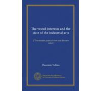 The vested interests and the state of the industrial arts: ("The modern point of view and the new order")