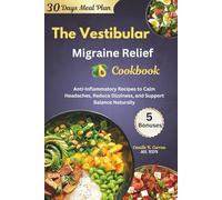 The Vestibular Migraine Relief Cookbook: Anti-Inflammatory Recipes to Calm Headaches, Reduce Dizziness, and Support Balance Naturally