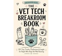 THE VET TECH BREAKROOM BOOK: 101 Tiny Truths, Confessions & Laughs for People Who Keep Vet Med Running