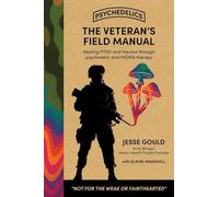 The Veteran's Field Manual for Psychedelics: Healing PTSD and trauma through psychedelic and MDMA therapy