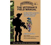 The Veteran's Field Manual to Psychedelics: Healing PTSD and Trauma Through Psychedelic and MDMA Therapy
