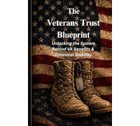 The Veterans Trust Blueprint: A Practical Guide for Veterans to Use VA Loans, Multi-Unit Property Strategies, and Trust Planning to Build Long-Term Wealth