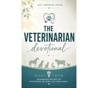 The Veterinarian Devotional: A 40 Day Christian Devotional for Veterinarians, Veterinary Technicians, Veterinary Students, and Animal Care Professionals for Faith, Hope, and Biblical Encouragement for