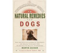The Veterinarians' Guide to Natural Remedies for Dogs: Safe and Effective Alternative Treatments and Healing Techniques from the Nation's Top Holistic Veterinarians