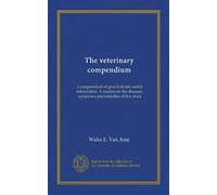 The veterinary compendium: a compendium of practical and useful information. A treatise on the diseases, symptoms and remedies of live stock