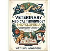The Veterinary Medical Terminology Encyclopedia: A Comprehensive A-to-Z Reference to Word Parts, Definitions, Abbreviations, and Clinical Language