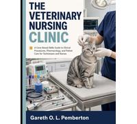 THE VETERINARY NURSING CLINIC: A Case-Based Skills Guide to Clinical Procedures, Pharmacology, and Patient Care for Technicians and Nurses