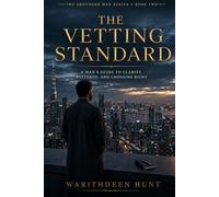 The Vetting Standard: A Man's Guide to Clarity, Patterns, and Choosing Right: 2 (The Grounded Man)
