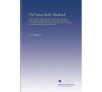 The Viaduct Works' Handbook: Being a Collection of Examples From Actual Practice of Viaducts, Bridges, Roofs, and Other Structures in Iron Together ... and Estimating Wrought and Cast-Iron Work.