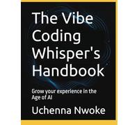 The Vibe Coding Whisper's Handbook: Grow your experience in the Age of AI