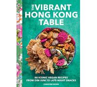 The Vibrant Hong Kong Table: 88 Iconic Vegan Recipes from Dim Sum to Late-Night Snacks