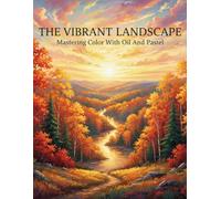 The Vibrant Landscape: Mastering Color With Oil And Pastel