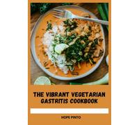 The Vibrant Vegetarian Gastritis Cookbook: A Soothing Plant-Based Guide, Easy-to-Digest Recipes and Nourishing Everyday Cooking for a Happier Stomach
