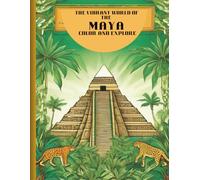 The Vibrant World of the Maya: Color and Explore (THE ADVENTURE OF KNOWLEDGE- HISTORY-ANCIENT CIVILIZATIONS- EDUCATIONAL COLORING BOOKS)