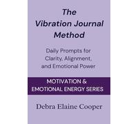 The Vibration Journal Method: Daily Prompts for Clarity, Alignment, and Emotional Power (MOTIVATION & EMOTIONAL ENERGY)